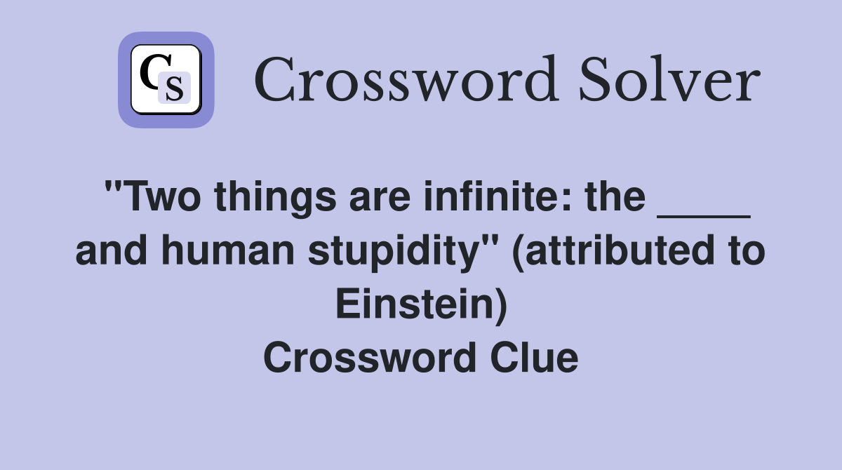 "Two things are infinite: the ____ and human stupidity" (attributed to